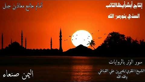 سور الوتر بالروايات الشيخ القارئ: يحيى بن علي القباطي- وفقه الله - إمام جامع معاذبن جبل حي شميله.