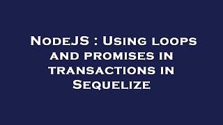 NodeJS : Using loops and promises in transactions in Sequelize