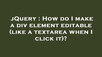 jQuery : How do I make a div element editable (like a textarea when I click it)?