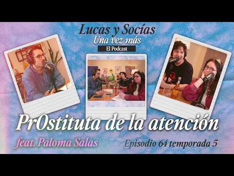 Pr0stituta de la atención Feat. Paloma Salas | Lucas y Socias, Una Vez Más | #T05 #EP64