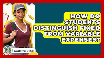 How Do Students Distinguish Fixed From Variable Expenses? - Budgeting as a Student