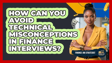 How Can You Avoid Technical Misconceptions In Finance Interviews? - Finance Job Strategist