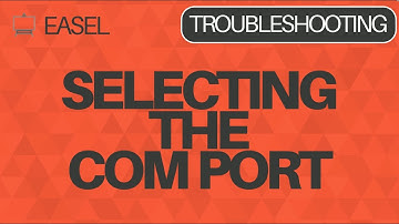Easel Troubleshooting: Selecting the COM Port (Windows)