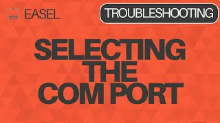 Easel Troubleshooting: Selecting the COM Port (Windows)