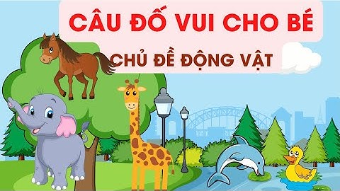 Câu Đố Vui Cho Trẻ Em - Có Đáp Án| Chủ Đề Động Vật Phần 1| Giúp trẻ thông minh nhanh trí