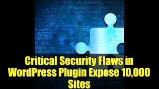 Critical Security Flaws in WordPress Plugin Expose 10,000 Sites