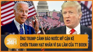 Ông Trump cảnh báo nước Mỹ cận kề chiến tranh hạt nhân vì tính toán sai lầm của TT Biden