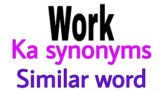 Synonyms of  Work |  Work ka synonyms | similar word of Work | synonym of  Work