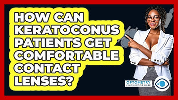 How Can Keratoconus Patients Get Comfortable Contact Lenses? - Optometry Knowledge Base