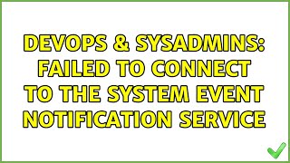 DevOps & SysAdmins: Failed to connect to the System Event Notification Service (9 Solutions!!)