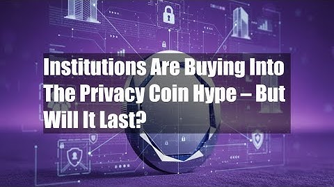 Institutions Are Buying Into The Privacy Coin Hype – But Will It