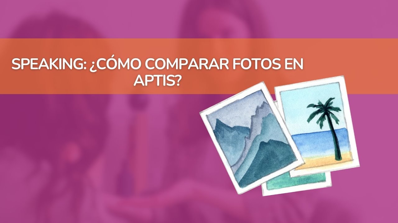 SPEAKING: ✅¿Cómo COMPARAR fotos en Aptis?✅