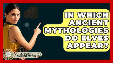 In Which Ancient Mythologies Do Elves Appear? - Exploring Ancient Myths