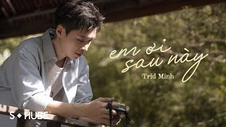 Trid Minh - Em Ơi Sau Này (2024 Version) Lyric Video