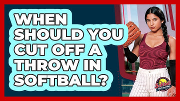 When Should You Cut Off A Throw In Softball?