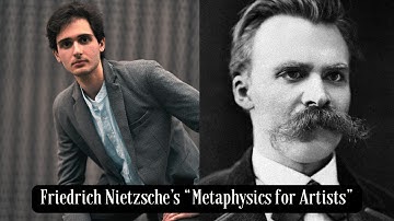 Deconstructing Friedrich Nietzsche’s “Metaphysics for Artists” | Western Philosophy