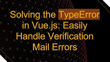Solving the TypeError in Vue.js: Easily Handle Verification Mail Errors