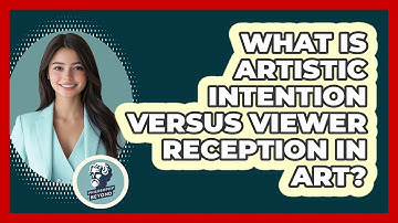 What Is Artistic Intention Versus Viewer Reception In Art? - Philosophy Beyond
