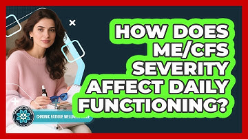 How Does ME/CFS Severity Affect Daily Functioning?