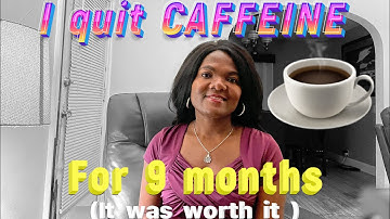 I quit caffeine for 9 months and it was worth it!!!