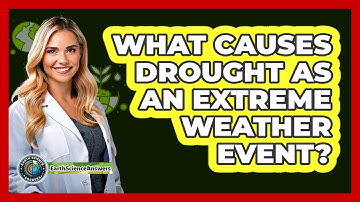 What Causes Drought As An Extreme Weather Event? - Earth Science Answers