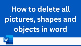 How to delete all pictures, shapes and objects in word
