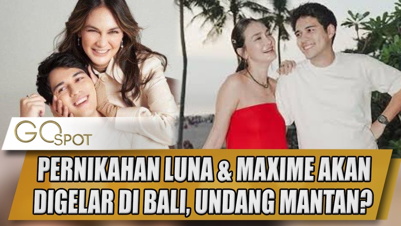 PERNIKAHAN LUNA & MAXIME AKAN DIGELAR DI RESORT MEWAH DI BALI, UNDANG MANTAN? - GOSPOT
