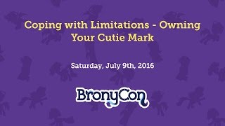 Coping with Limitations - Owning Your Cutie Mark - BronyCon 2016