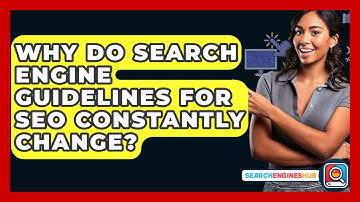 Why Do Search Engine Guidelines For SEO Constantly Change? - SearchEnginesHub.com