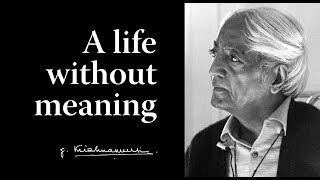 A life without meaning | Krishnamurti