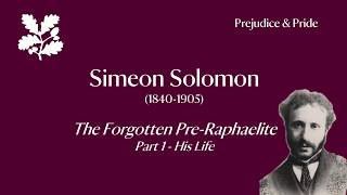 Simeon Solomon: The Forgotten Pre-Raphaelite - Part 1 - His Life