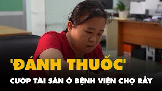 Xôn xao vụ 'đánh' thuốc an thần cướp tài sản ở Bệnh viện Chợ Rẫy: Đã bắt một nghi phạm nữ