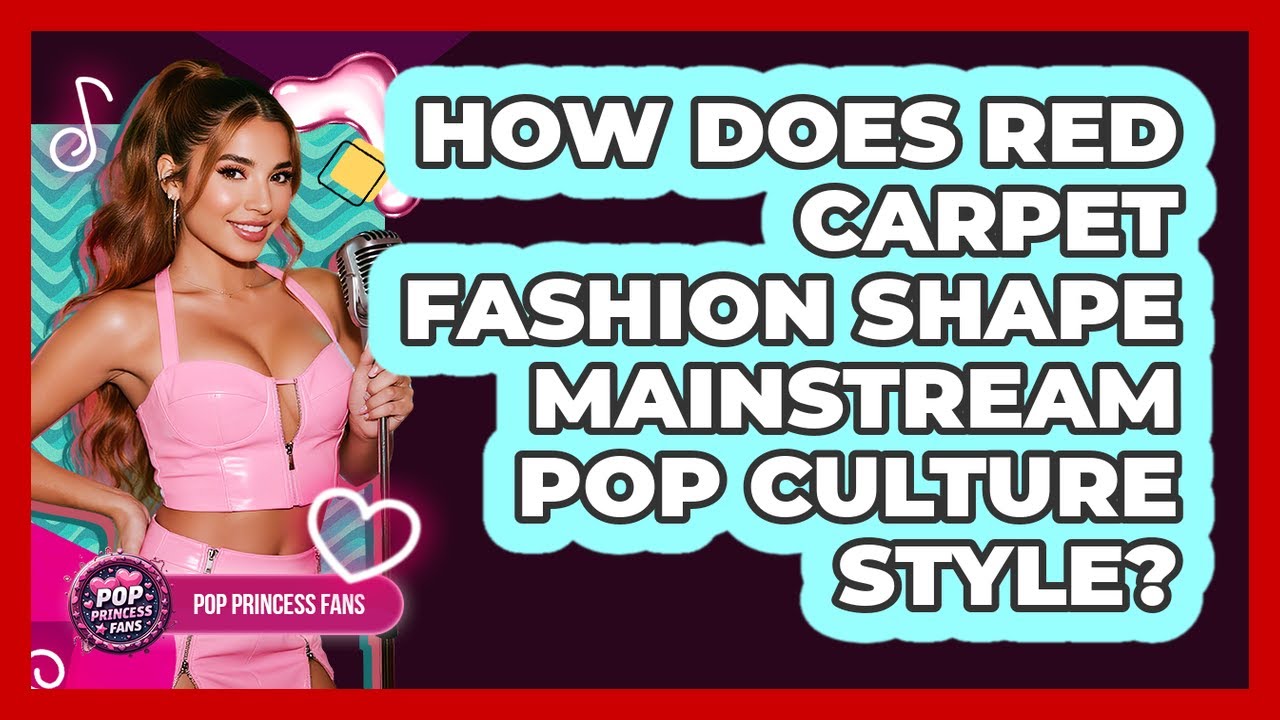 How Does Red Carpet Fashion Shape Mainstream Pop Culture Style? - Pop Princess Fans