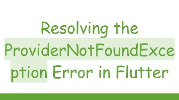Resolving the ProviderNotFoundException Error in Flutter