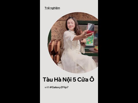 Trải nghiệm chuyến tàu Hà Nội 5 Cửa Ô qua ống kính Galaxy Z Flip7