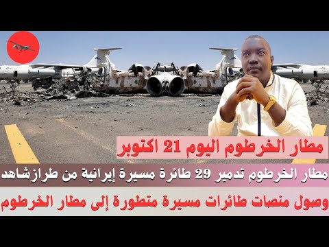 احمد الضي معلومات استخب اراتية عن وصول منصات طائرات مسيرة متطورة إلى مطار الخرطوم