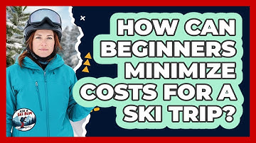 How Can Beginners Minimize Costs For A Ski Trip? - Ask A Ski Bum