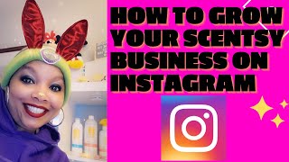 HOW TO GROW YOUR SCENTSY BUSINESS ON INSTAGRAM ❤️