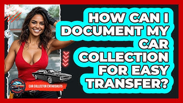 How Can I Document My Car Collection For Easy Transfer? - Car Collector Enthusiasts