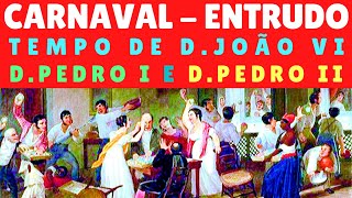 CARNAVAL ENTRUDO - TEMPO DE D. JOÃO VI ATÉ D.PEDRO II