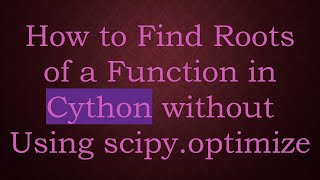 How to Find Roots of a Function in Cython without Using scipy.optimize
