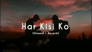 Har Kisi Ko - (Slowed   Reverb) - Arijit Singh & Neeti Mohan | Lofi Songs | AK Lofi