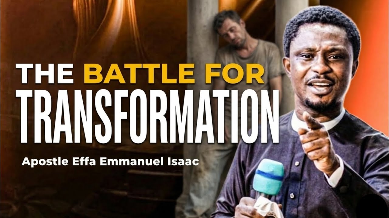 The Battle For Transformation || Apostle Effa Emmanuel Isaac - YouTube