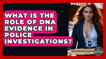 What Is The Role Of DNA Evidence In Police Investigations? - Law Enforcement Insider