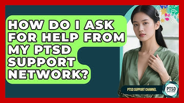 How Do I Ask For Help From My PTSD Support Network? - PTSD Support Channel