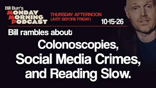 Colonoscopies, Social Media Crimes, Reading Slow | Thursday Afternoon MMP 10-15-26 | Bill Burr
