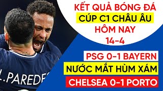 Kết quả bóng đá Cúp C1 châu Âu hôm nay 14-4 | PSG 0-1 Bayern | NƯỚC MẮT HÙM XÁM | Chelsea 0-1 Porto