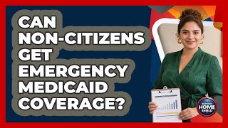 Can Non-citizens Get Emergency Medicaid Coverage - Hispanic Home Shield