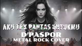 AKU TAK PANTAS UNTUKMU - D'PASPOR  METAL ROCK COVER (METAL ROCK BALAPATI COVER )