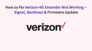 How to Fix Verizon 4G Extender Not Working – Signal, Backhaul & Firmware Update